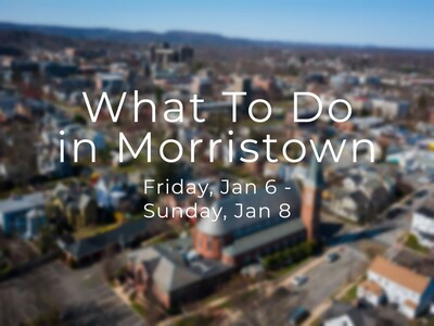 What To Do in Morristown This Weekend: Friday, Jan 6 - Sunday, Jan 8