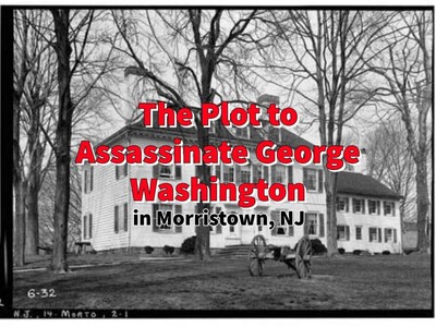 The Plot To Assassinate George Washington In Morristown, NJ