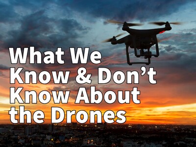 What We Know & Don’t Know About the Drones