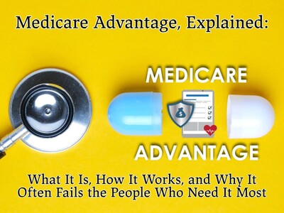 Medicare Advantage, Explained: What It Is, How It Works, and Why It Often Fails the People Who Need It Most