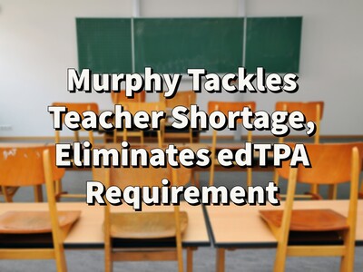Murphy Tackles Teacher Shortage, Eliminates edTPA Requirement