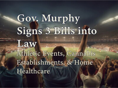 Gov. Murphy Signs 3 Bills into Law: Athletic Events, Cannabis Establishments, & Home Healthcare