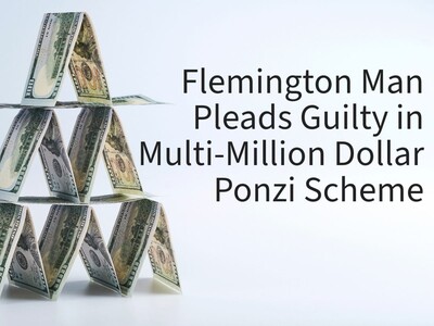 Flemington Man Pleads Guilty in Multi-Million Dollar Ponzi Scheme